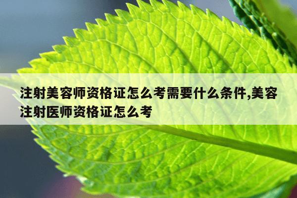 注射美容师资格证怎么考需要什么条件,美容注射医师资格证怎么考