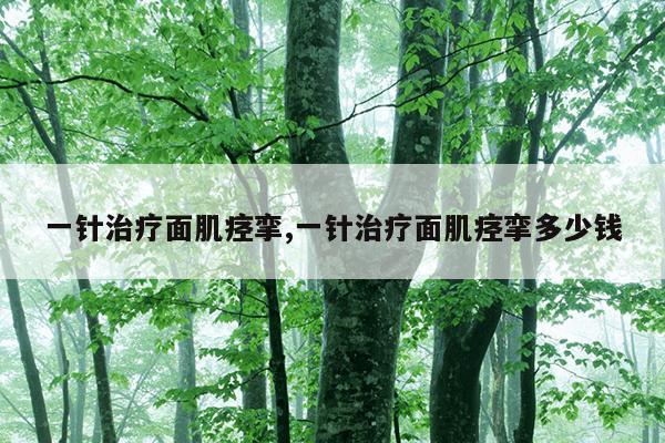 一针治疗面肌痉挛,一针治疗面肌痉挛多少钱