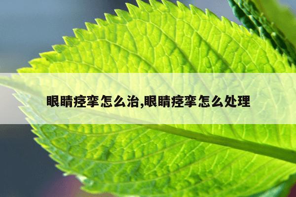 眼睛痉挛怎么治,眼睛痉挛怎么处理