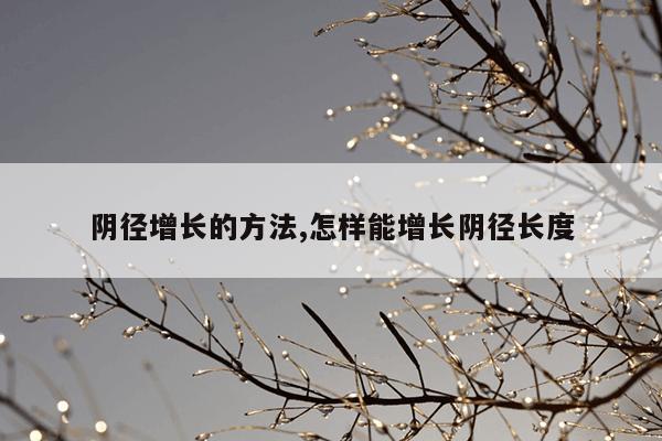 阴径增长的方法,怎样能增长阴径长度