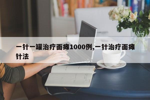 一针一罐治疗面瘫1000例,一针治疗面瘫针法