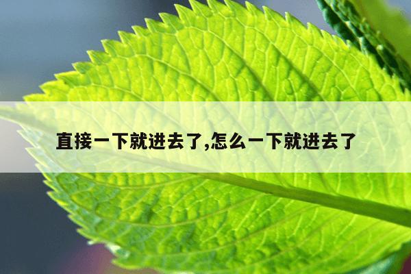 直接一下就进去了,怎么一下就进去了
