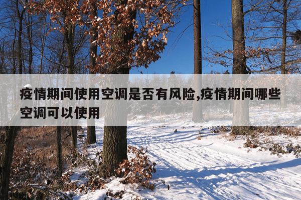 疫情期间使用空调是否有风险,疫情期间哪些空调可以使用