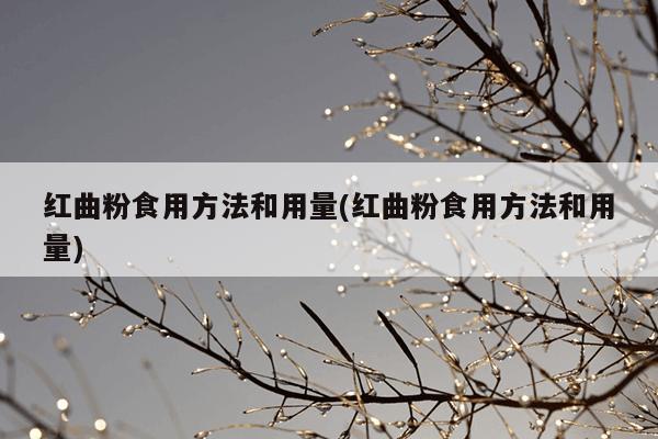 红曲粉食用方法和用量(红曲粉食用方法和用量)