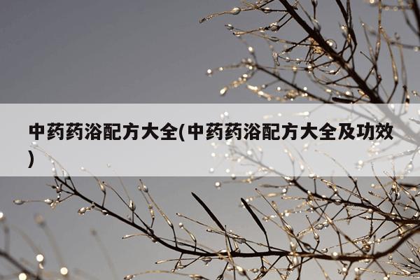 中药药浴配方大全(中药药浴配方大全及功效)