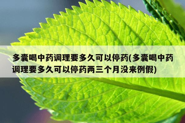 多囊喝中药调理要多久可以停药(多囊喝中药调理要多久可以停药两三个月没来例假)
